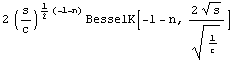 2 (s/c)^(1/2 (-1 - n)) BesselK[-1 - n, (2 s^(1/2))/1/c^(1/2)]