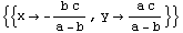{{x&rarr; -(b c)/(a - b), y&rarr; (a c)/(a - b)}}