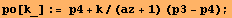 po[k_] := p4 + k/(az + 1) (p3 - p4) ;